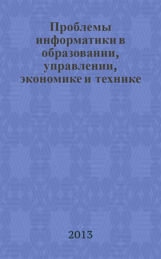 Проблемы информатики в образовании, управлении, экономике и технике = Problems of informatics in education, management, economics and technics : сборник статей