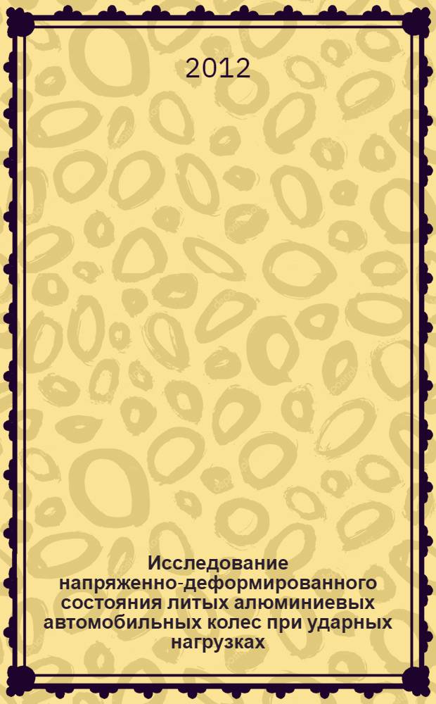 Исследование напряженно-деформированного состояния литых алюминиевых автомобильных колес при ударных нагрузках : автореф. на соиск. уч. степ. к. т. н. : специальность 01.02.06 <Динамика, прочность машин, приборов и аппаратуры>