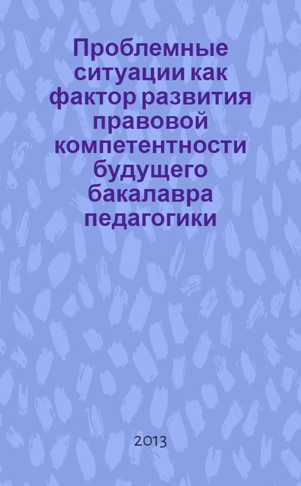 Проблемные ситуации как фактор развития правовой компетентности будущего бакалавра педагогики : монография