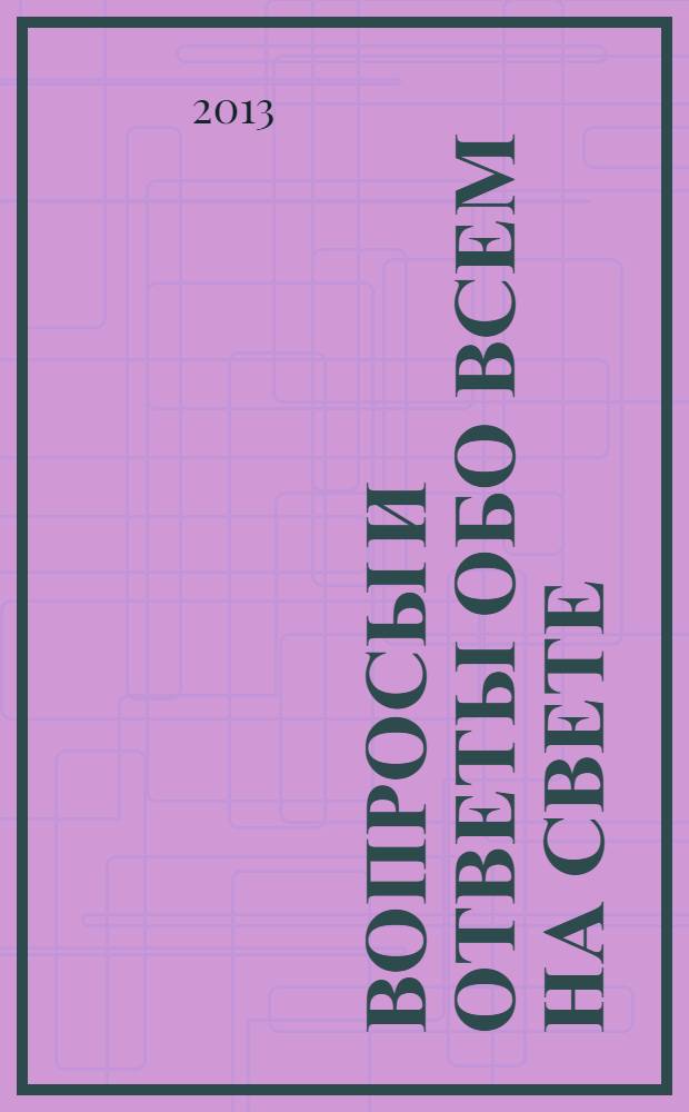 Вопросы и ответы обо всем на свете : для детей среднего школьного возраста