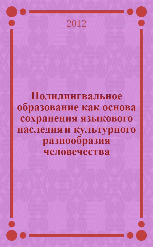 Полилингвальное образование как основа сохранения языкового наследия и культурного разнообразия человечества = Multilingual education as basis of preserving language heritage and cultural variety of the humanity (under the guidance of UNESCO) : материалы IV Международной научной конференции, Владикавказ, 12 ноября 2012 г