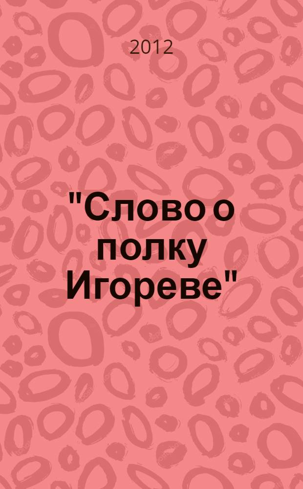 "Слово о полку Игореве" : современные проблемы филологического изучения, исследования и статьи, реконструкция древнерусского текста, перевод, комментарии