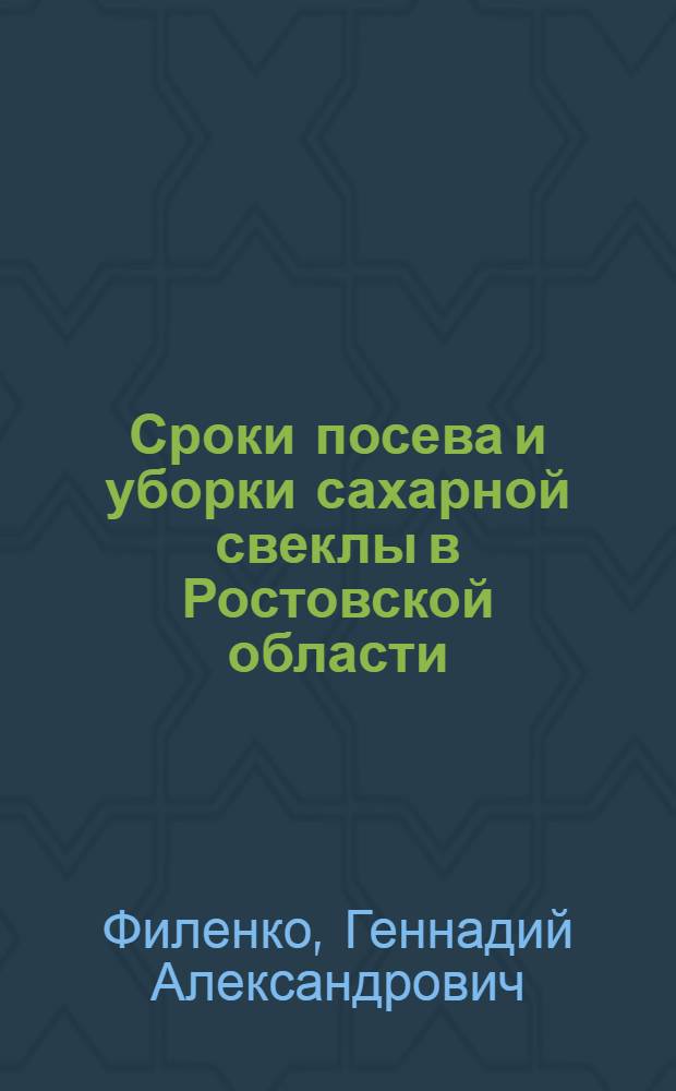 Сроки посева и уборки сахарной свеклы в Ростовской области : монография