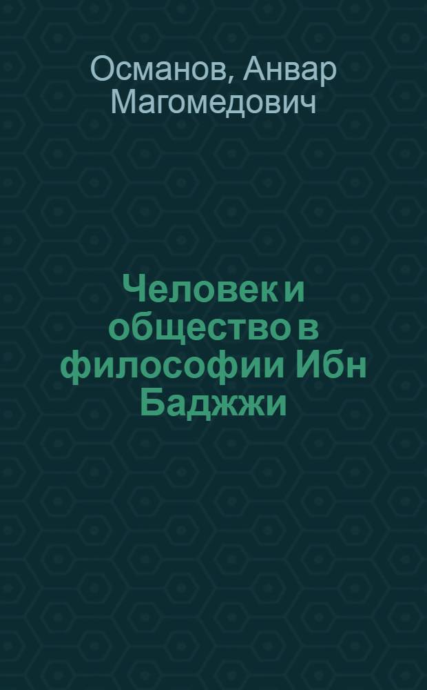 Человек и общество в философии Ибн Баджжи : автореф. дис. на соиск. уч. степ. к. филос. н. : специальность 09.00.13 <Философская антропология, философия культуры>