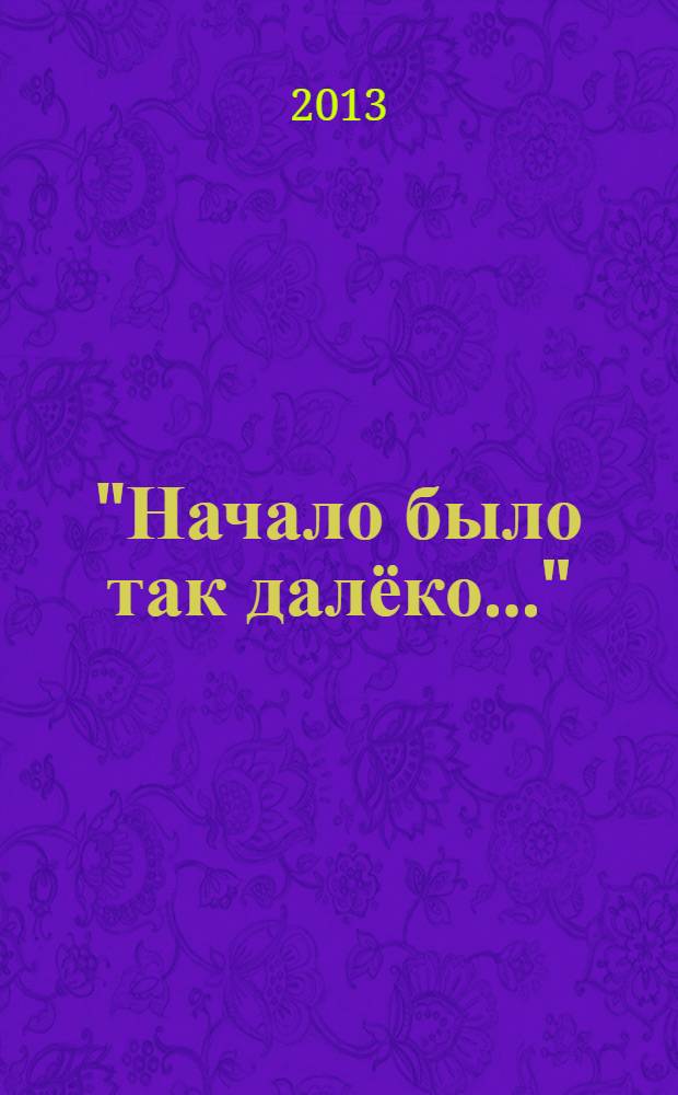"Начало было так далёко..." : сборник произведений поэтов и прозаиков Литературного объединения ЦДУ РАН