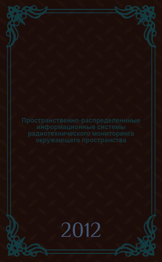 Пространственно-распределеннные информационные системы радиотехнического мониторинга окружающего пространства : автореф. на соиск. уч. степ. д. т. н. : специальность 05.02.22 <Организация производства по отраслям>