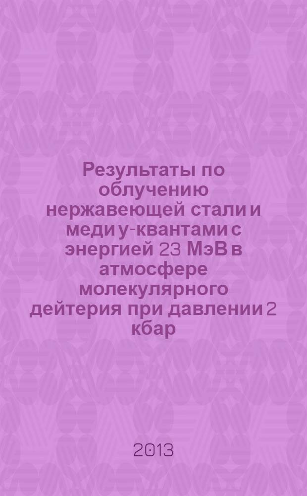 Результаты по облучению нержавеющей стали и меди у-квантами с энергией 23 МэВ в атмосфере молекулярного дейтерия при давлении 2 кбар