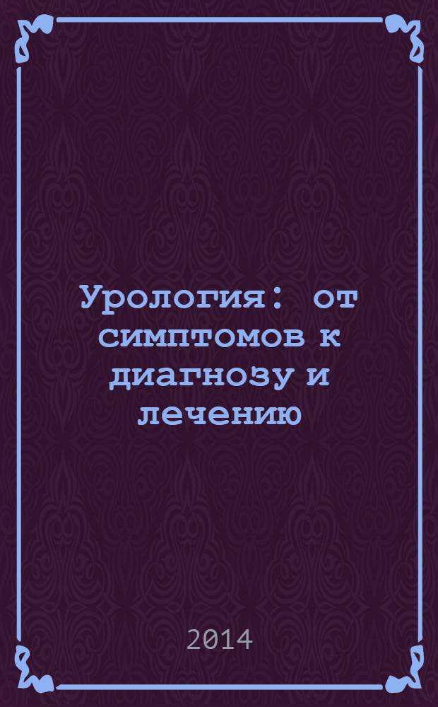 Урология : от симптомов к диагнозу и лечению : иллюстрированное руководство : учебное пособие