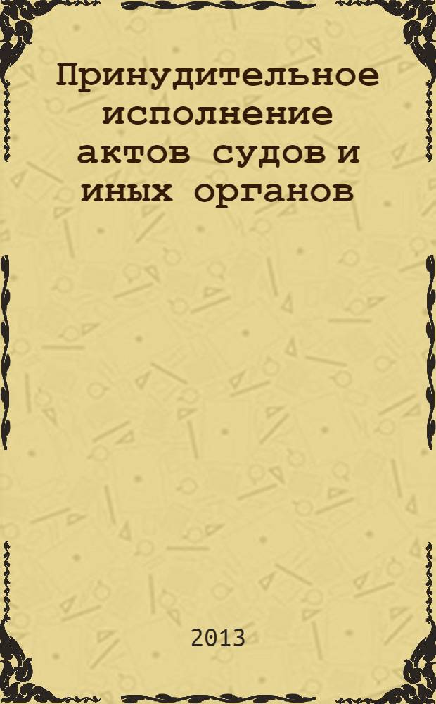 Принудительное исполнение актов судов и иных органов = Enforcement proceedings of court judgments and acts of other official authorities : полномочия должностных лиц при осуществлении исполнительных действий : сборник материалов Международной научно-практической конференции, 6-8 июля 2010 года, г. Санкт-Петербург, Россия
