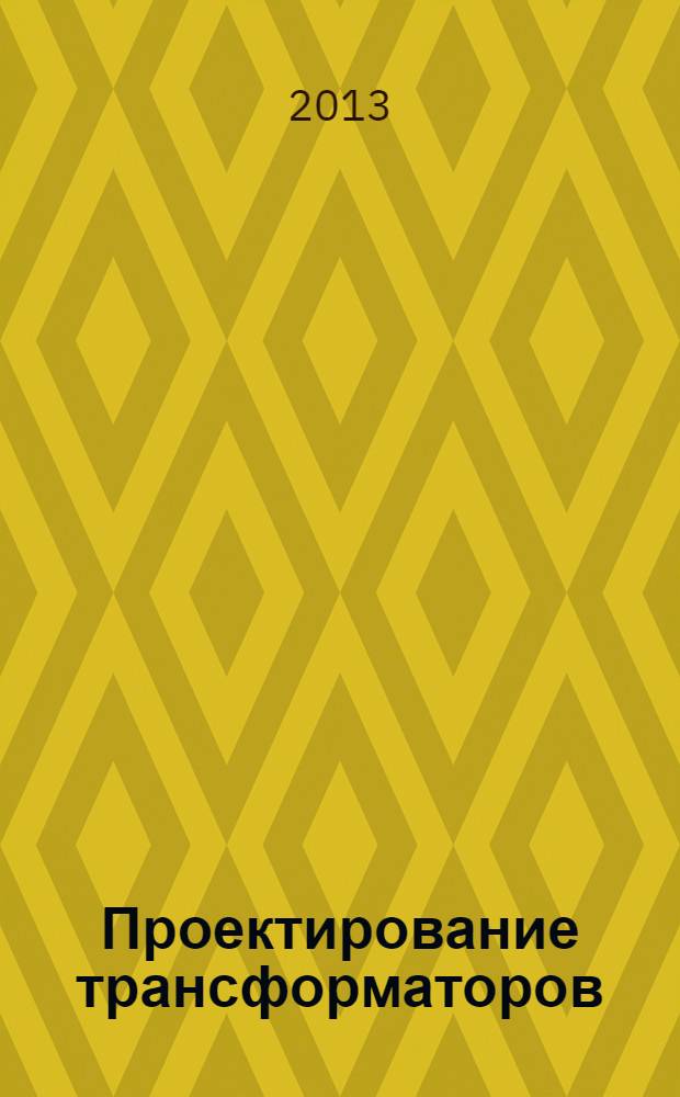 Проектирование трансформаторов : учебное пособие для студентов высших учебных заведений, обучающихся по направлению подготовки 140400 – «Электроэнергетика и электротехника», 30.07.2012 г