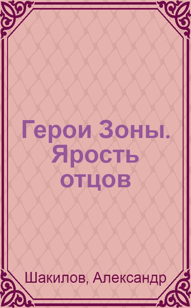 Герои Зоны. Ярость отцов : фантастический роман