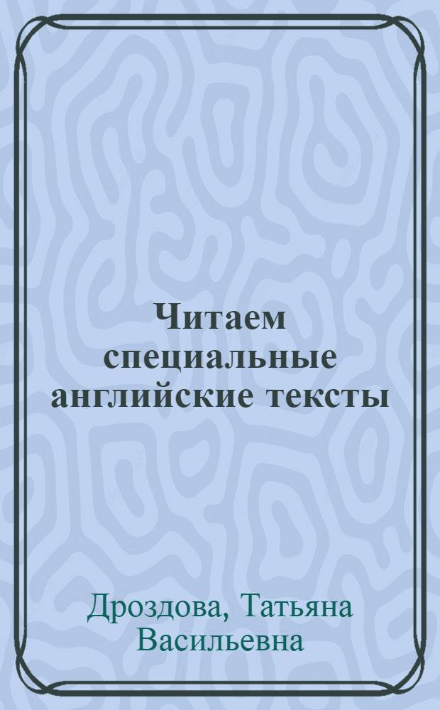 Читаем специальные английские тексты : учебное пособие