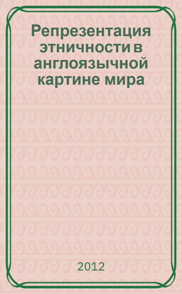 Репрезентация этничности в англоязычной картине мира (на материале лексикографии и корпусов) : автореф. на соиск. уч. степ. к. филол. н. : специальность 10.02.04 <Германские языки>