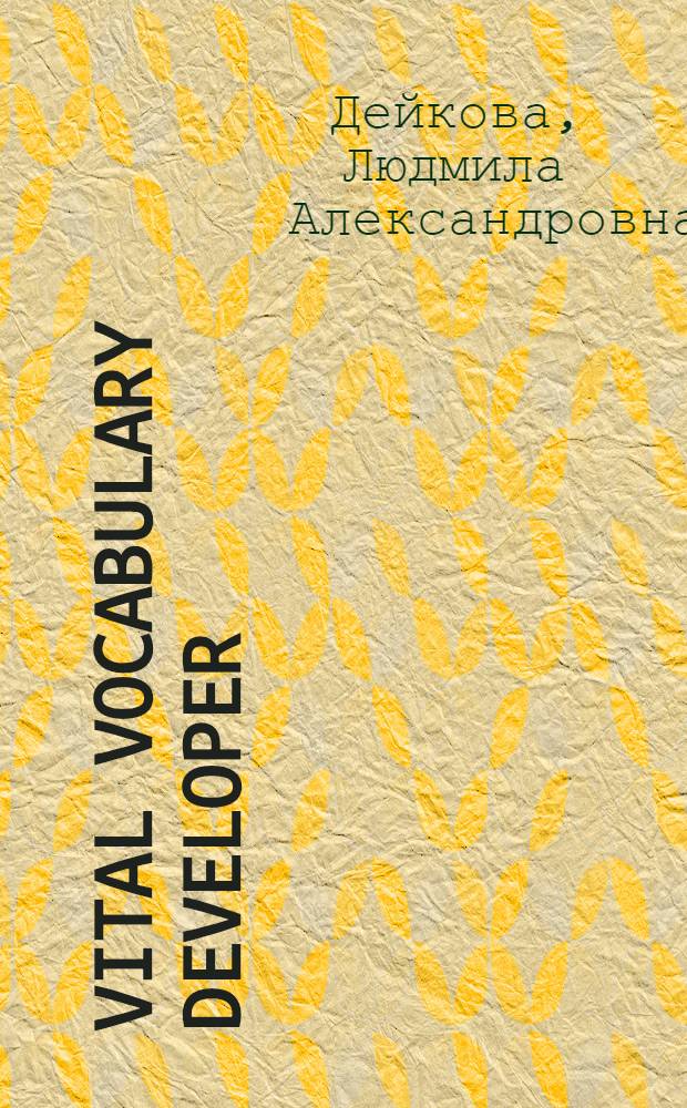 Vital vocabulary developer : учебно-методическое пособие по развитию лексических навыков : для студентов, изучающих английский язык как основную и дополнительную специальность