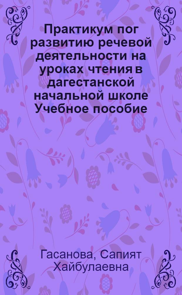 Практикум пог развитию речевой деятельности на уроках чтения в дагестанской начальной школе Учебное пособие