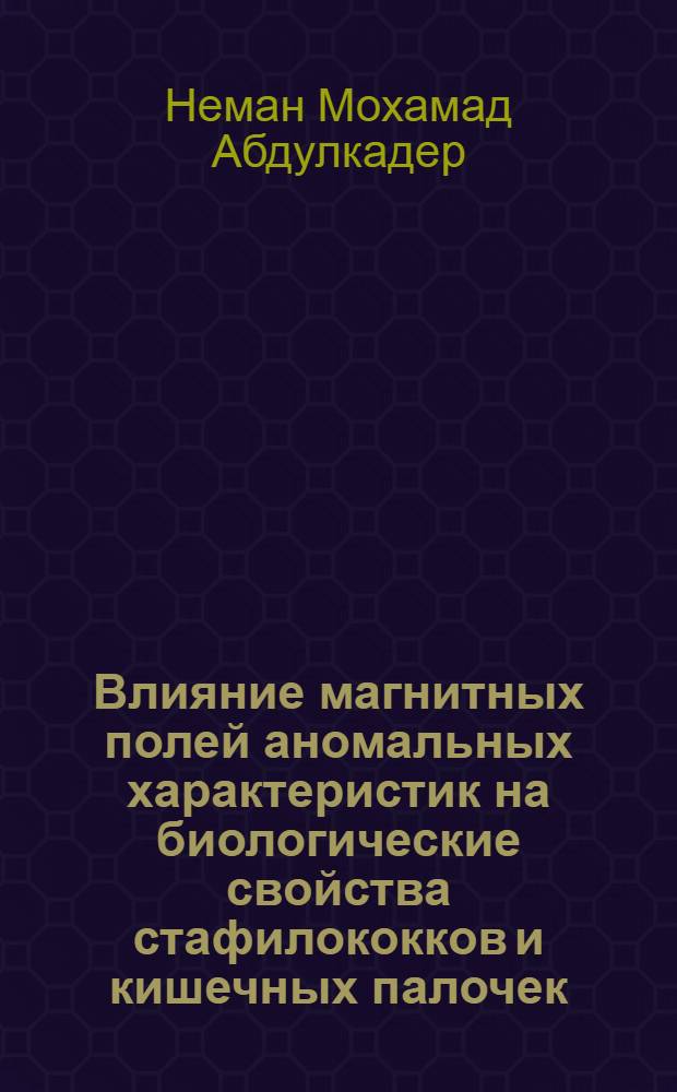 Влияние магнитных полей аномальных характеристик на биологические свойства стафилококков и кишечных палочек : автореф. дис. на соиск. учен. степ. к. м. н. : специальность 03.02.03 <Микробиология>