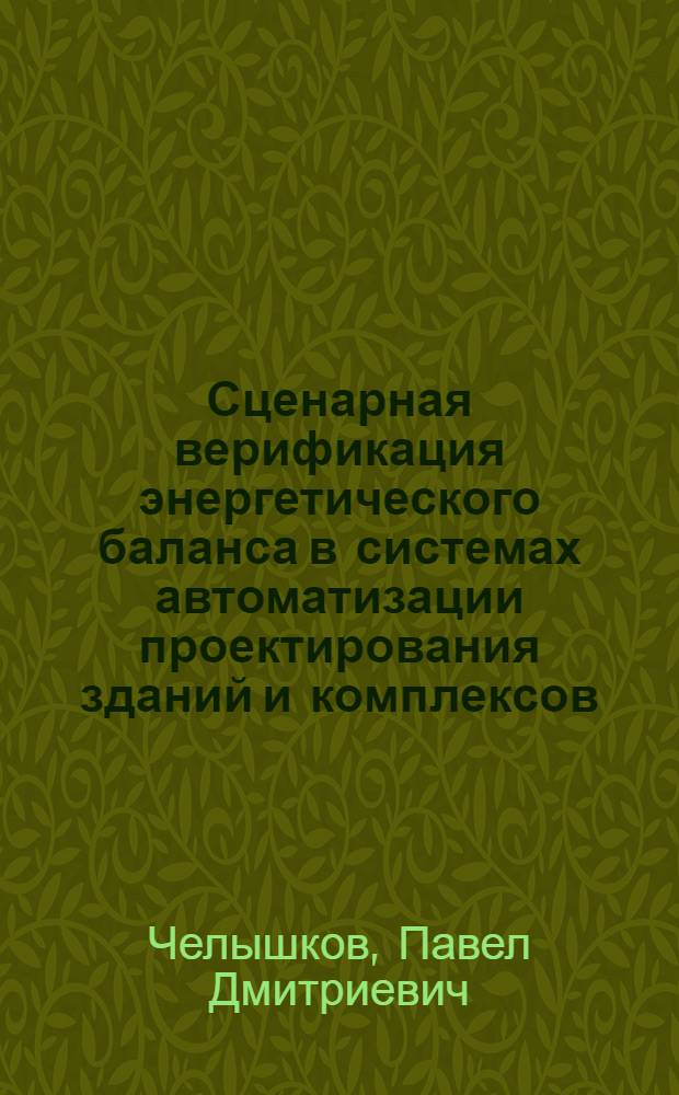 Сценарная верификация энергетического баланса в системах автоматизации проектирования зданий и комплексов : автореф. на соиск. уч. степ. к. т. н. : специальность 05.13.12 <Системы автоматизации проектирования по отраслям>