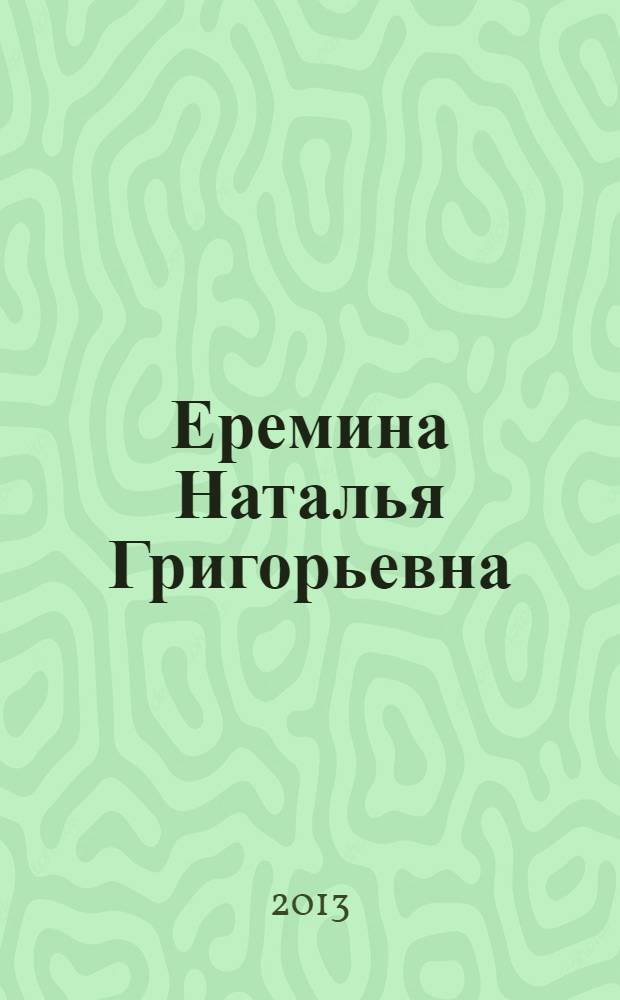 Еремина Наталья Григорьевна : творческий портрет : сборник : к 70-летию со дня рождения и 50-летию творческой хормейстерской деятельности