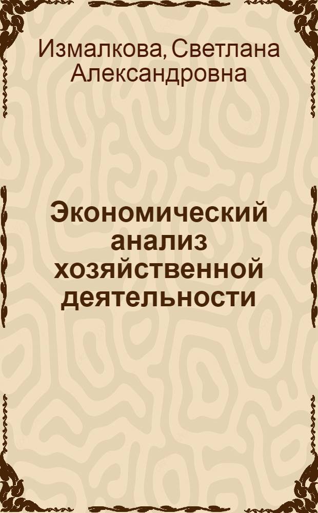 Экономический анализ хозяйственной деятельности : учебно-методическое пособие для высшего профессионального образования : для студентов направления подготовки 080200.62 "Менеджмент"
