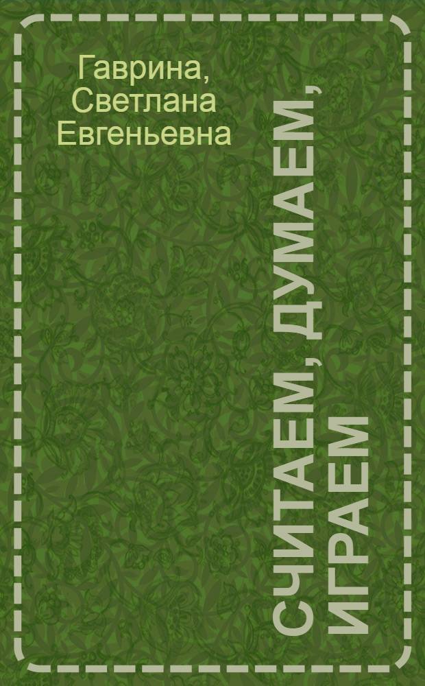 Считаем, думаем, играем : методическое пособие для занятий с детьми 4-6 лет