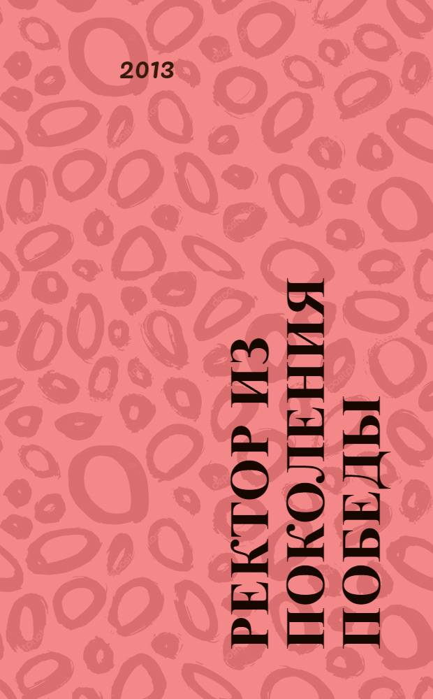 Ректор из поколения Победы : к 90-летию со дня рождения первого ректора ВКШ при ЦК ВЛКСМ Трущенко Николая Владимировича