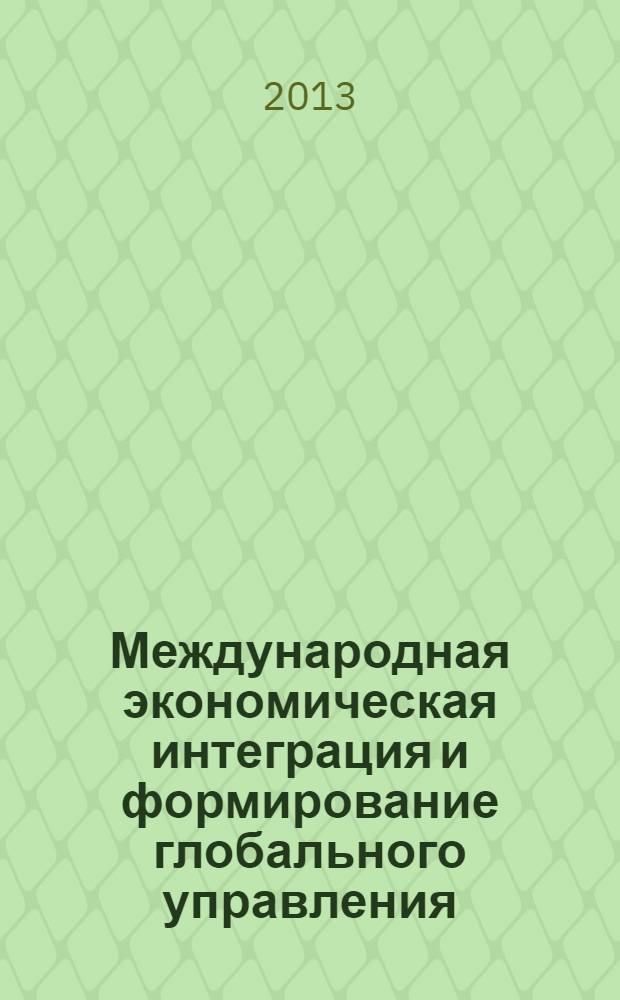 Международная экономическая интеграция и формирование глобального управления : учебное пособие : для студентов, обучающихся по направлению подготовки 080100 Экономика (профиль "Мировая экономика")