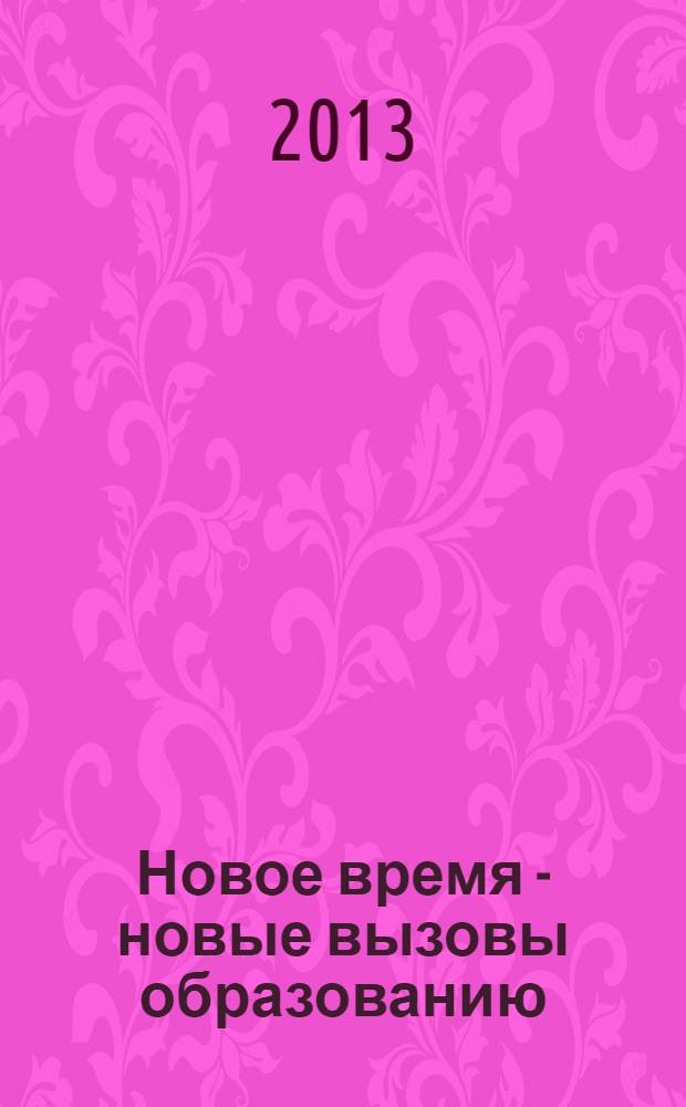 Новое время - новые вызовы образованию : сборник материалов VI Научно-практической конференции магистрантов, Омск, 30 марта 2013 года