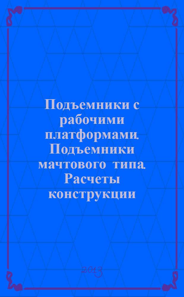Подъемники с рабочими платформами. Подъемники мачтового типа. Расчеты конструкции, требования безопасности, методы испытаний