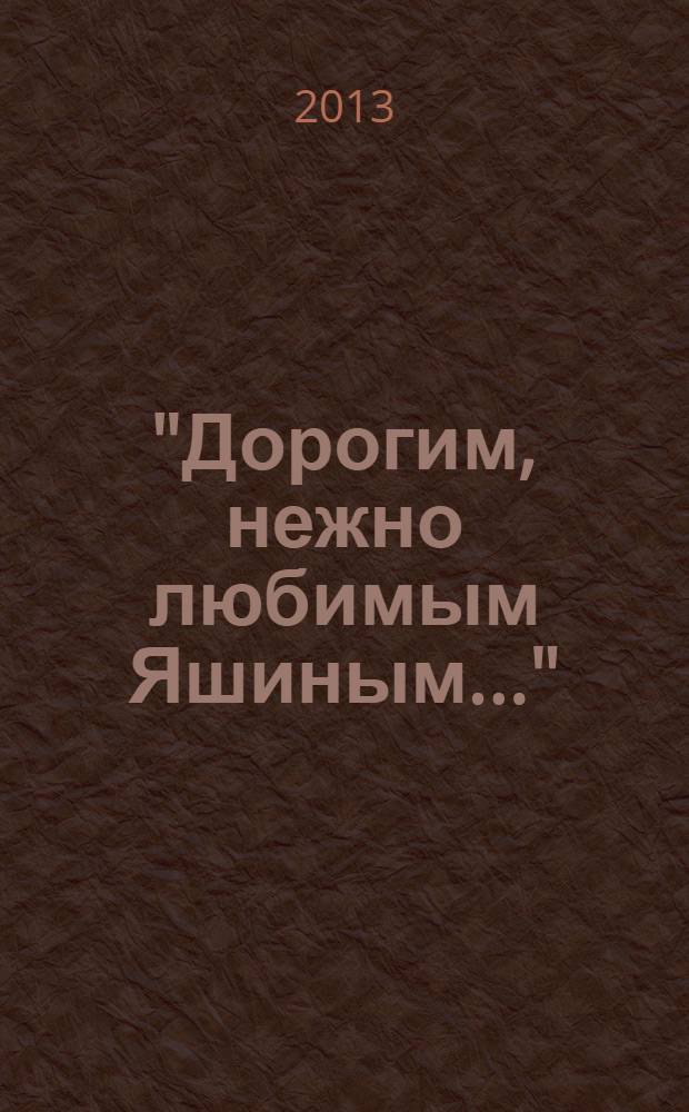 "Дорогим, нежно любимым Яшиным..." : библиотека Александра Яшина и членов его семьи в автографах и дарственных надписях : каталог : к 100-летию со дня рождения А.Я. Яшина