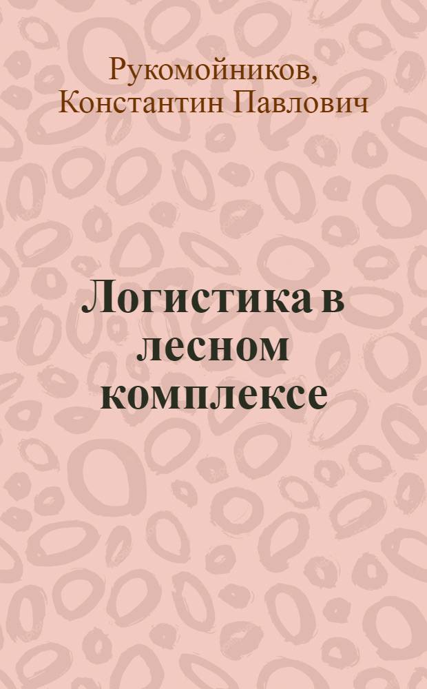 Логистика в лесном комплексе : учебное пособие : для студентов вузов, обучающихся по направлению подготовки дипломированного специалиста 250400 "Технология лесозаготовительных и деревоперерабатывающих перерабатывающих производств"