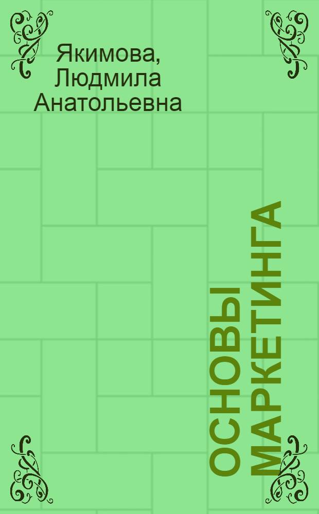 Основы маркетинга : электронный учебно-методический комплекс : для студентов, обучающихся по специальностям 080111.65 – Маркетинг, 110301.65 – Механизация сельского хозяйства