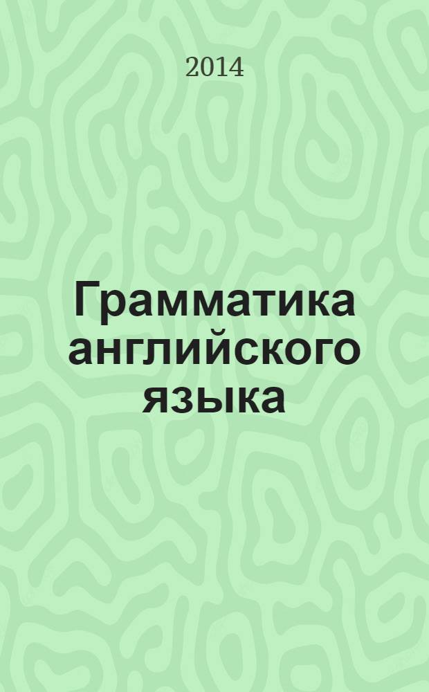 Грамматика английского языка = A grammar of the English language : пособие для студентов педагогических институтов