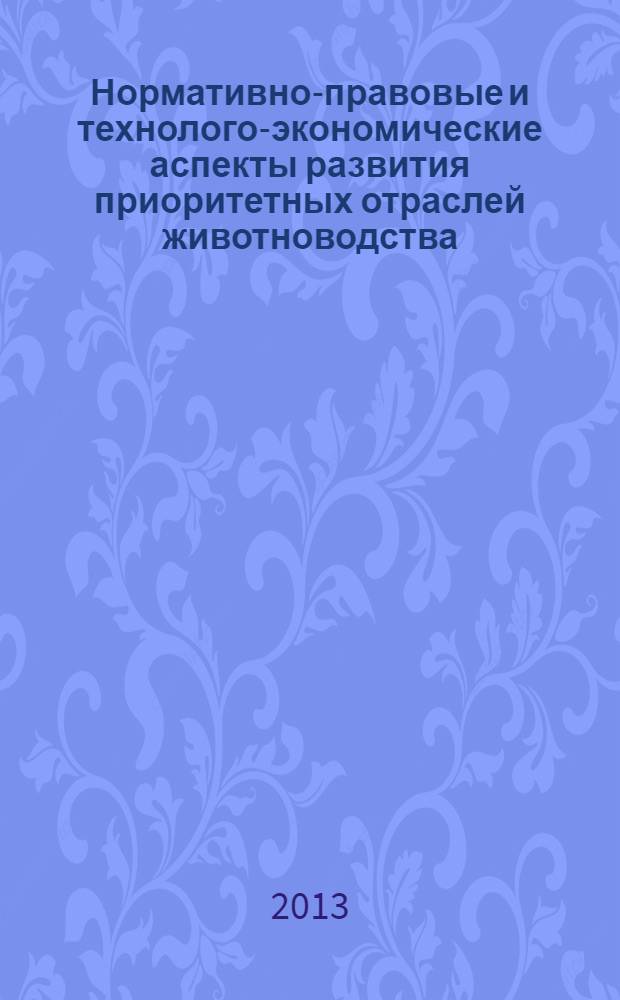 Нормативно-правовые и технолого-экономические аспекты развития приоритетных отраслей животноводства