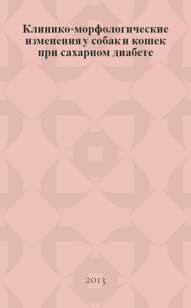Клинико-морфологические изменения у собак и кошек при сахарном диабете : монография