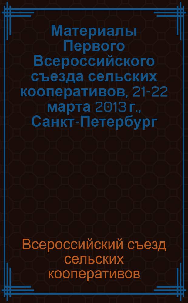 Материалы Первого Всероссийского съезда сельских кооперативов, 21-22 марта 2013 г., Санкт-Петербург