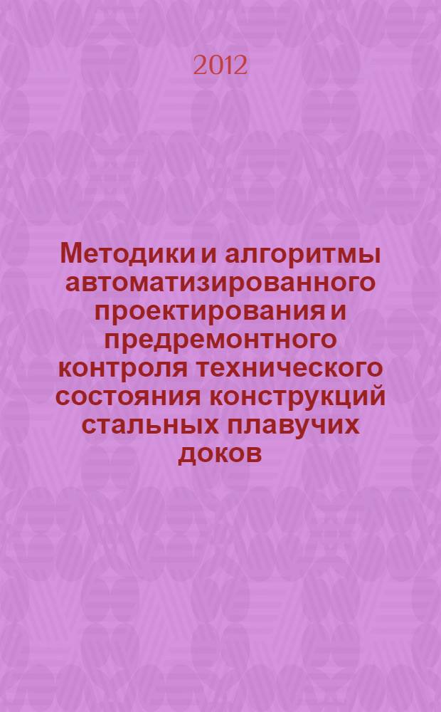 Методики и алгоритмы автоматизированного проектирования и предремонтного контроля технического состояния конструкций стальных плавучих доков : автореф. дис. на соиск. учен. степ. к. т. н. : специальность 05.08.03 <Проектирование и конструкция судов>