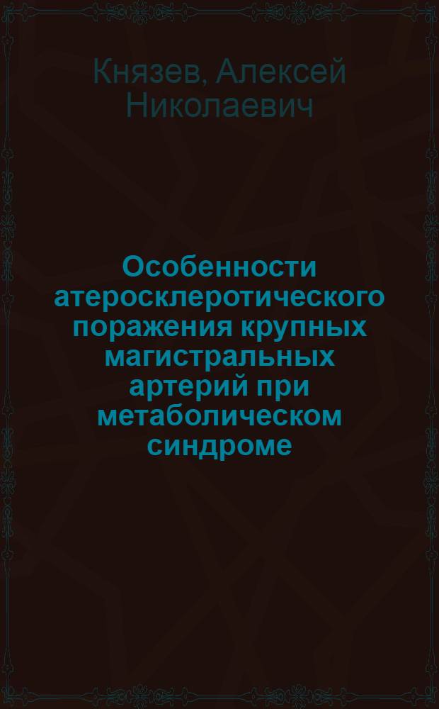 Особенности атеросклеротического поражения крупных магистральных артерий при метаболическом синдроме : автореф. дис. на соиск. учен. степ. к. м. н. : специальность 14.01.04 <Внутренние болезни>