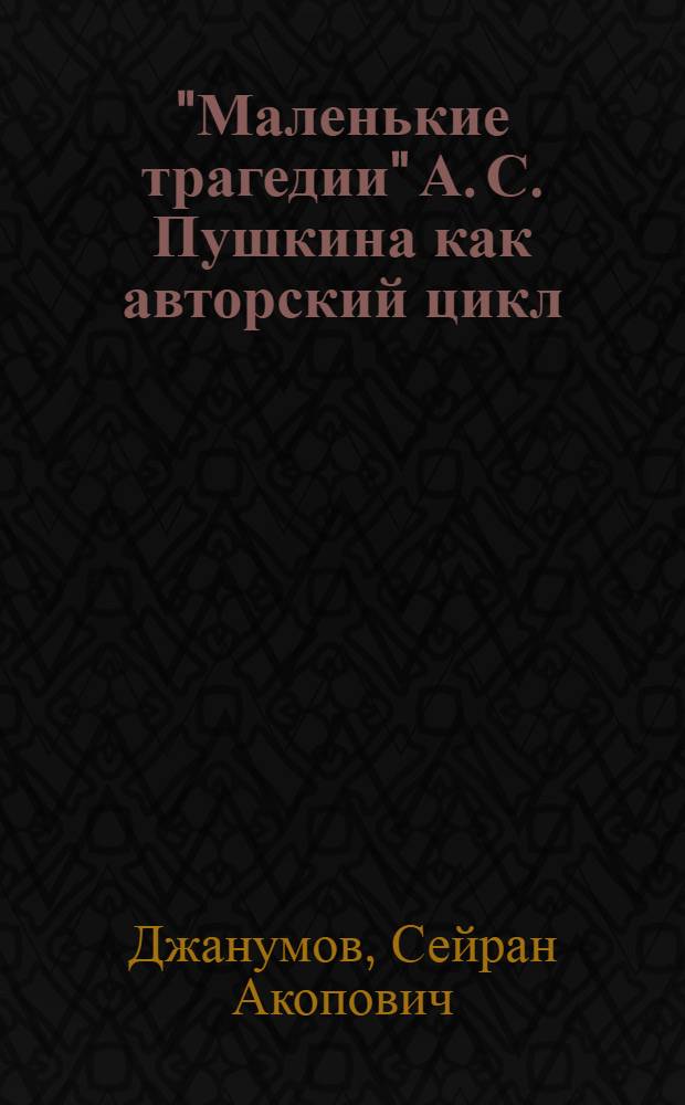 "Маленькие трагедии" А. С. Пушкина как авторский цикл : учебное пособие
