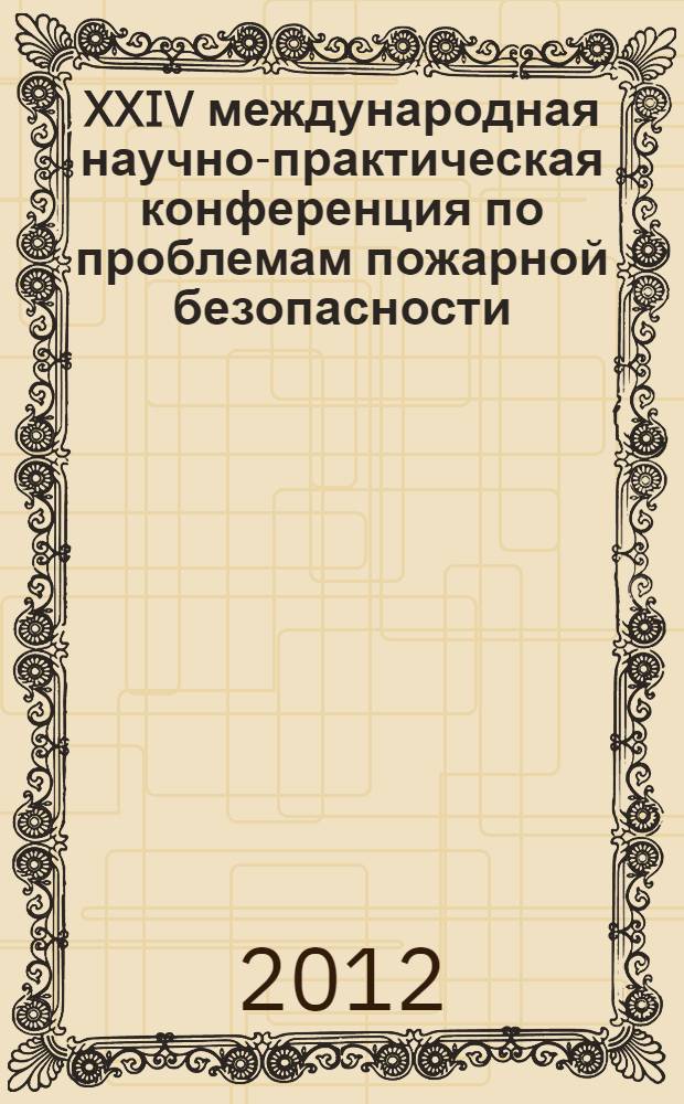 XXIV международная научно-практическая конференция по проблемам пожарной безопасности, посвященная 75-летию создания института. Ч. 1:тезисы докладов