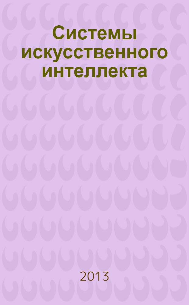 Системы искусственного интеллекта : учебное пособие : для студентов, обучающихся по направлению 231000.62 Программная инженерия" и изучающих курс "Системы искусственного интеллекта"