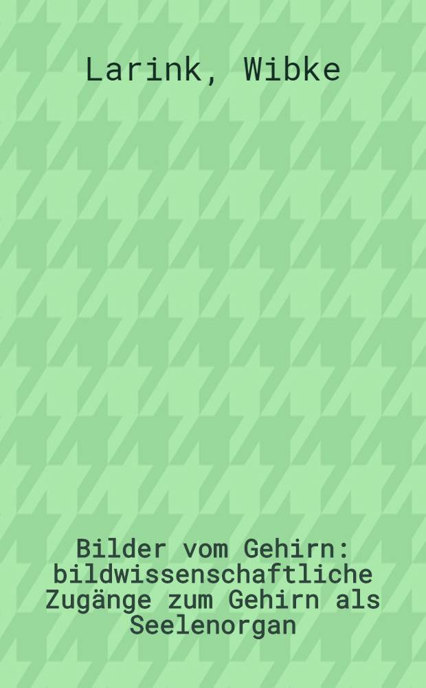 Bilder vom Gehirn : bildwissenschaftliche Zugänge zum Gehirn als Seelenorgan = Картины мозга