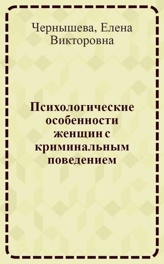 Психологические особенности женщин с криминальным поведением : монография
