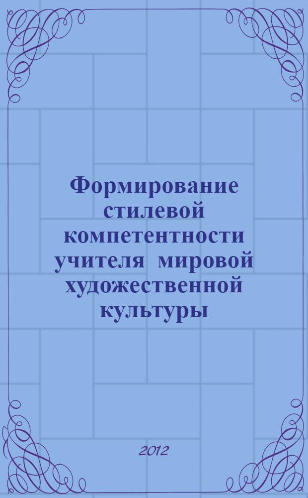 Формирование стилевой компетентности учителя мировой художественной культуры : автореф. дис. на соиск. учен. степ. к. п. н. : специальность 13.00.01 <Общая педагогика, история педагогики и образования>