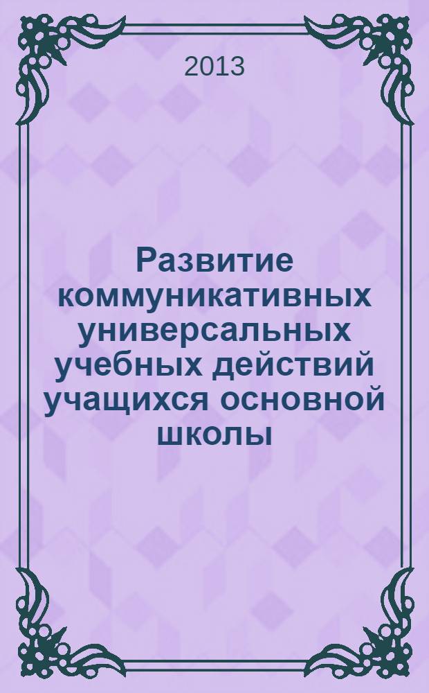 Развитие коммуникативных универсальных учебных действий учащихся основной школы : из опыта работы ГБОУ гимназии № 148 им. Сервантеса