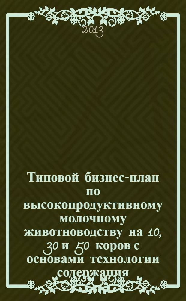 Типовой бизнес-план по высокопродуктивному молочному животноводству на 10, 30 и 50 коров с основами технологии содержания, кормления, воспроизводства и селекционной работы : учебное пособие