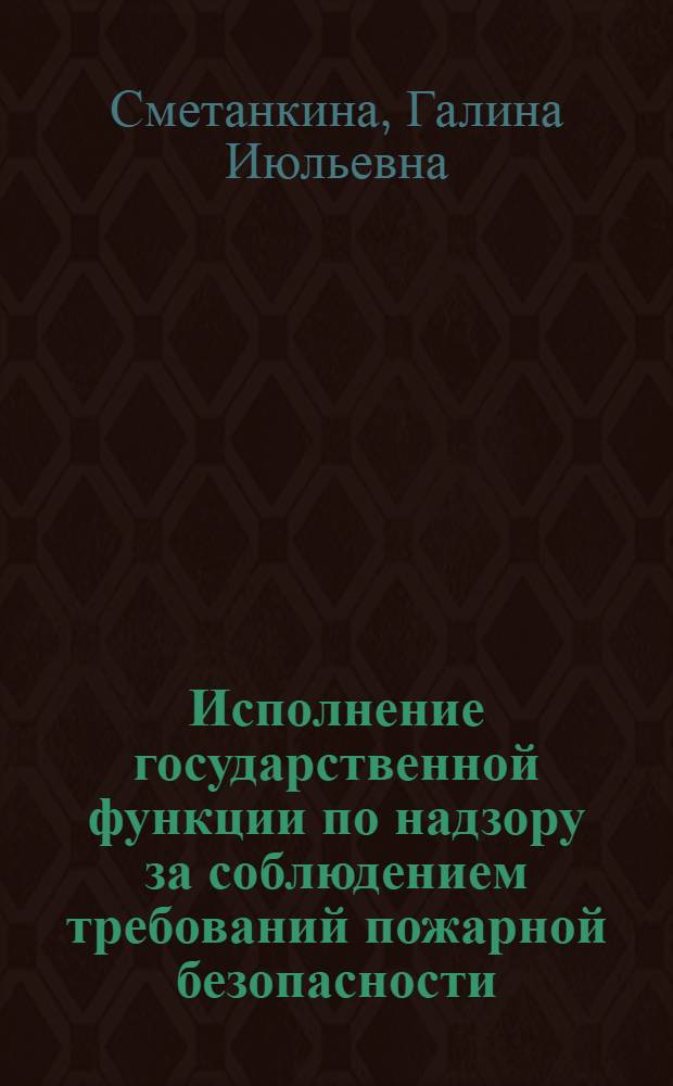 Исполнение государственной функции по надзору за соблюдением требований пожарной безопасности : учебное пособие : для курсантов и слушателей Воронежского института ГПС МЧС России, обучающихся по специальности 280104.65 - "Пожарная безопасность"