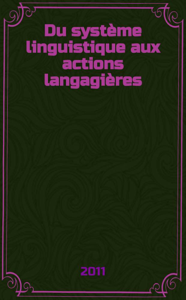 Du syst&egrave;me linguistique aux actions langagi&egrave;res : m&eacute;langes en l'honneur d'Alain Berrendonner = От языковой системы к речевой деятельности.