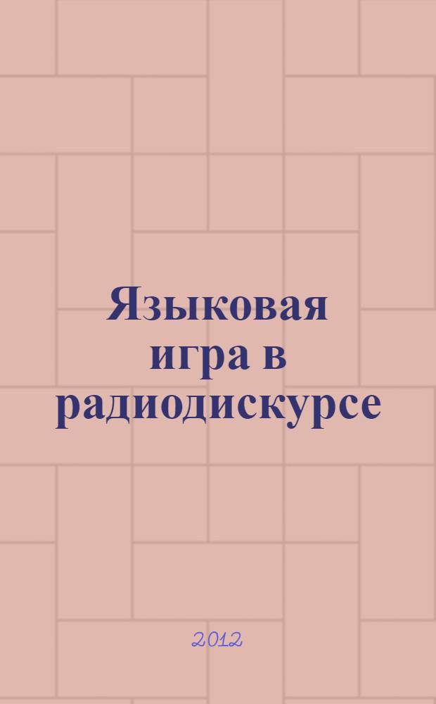 Языковая игра в радиодискурсе: коммуникативно-прагматический аспект : автореф. дис. на соиск. учен. степ. к. филол. н. : специальность 10.02.01 <Русский язык>