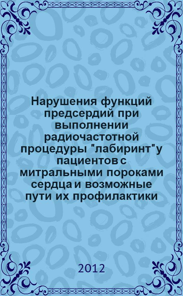 Нарушения функций предсердий при выполнении радиочастотной процедуры "лабиринт" у пациентов с митральными пороками сердца и возможные пути их профилактики : автореф. на соиск. уч. степ. к. м. н. : специальность 14.01.05 <Кардиология> ; специальность 14.01.26 <Сердечно-сосудистая хирургия>