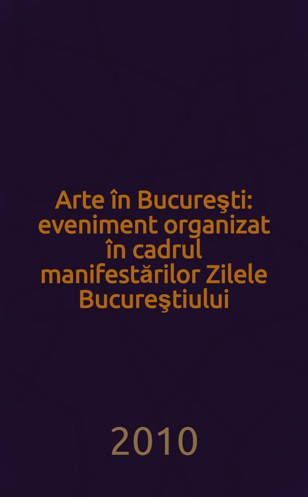 Arte în Bucureşti : eveniment organizat în cadrul manifestărilor Zilele Bucureştiului : pictură, sculptură, grafică, instalaţie = Искусство в Бухаресте